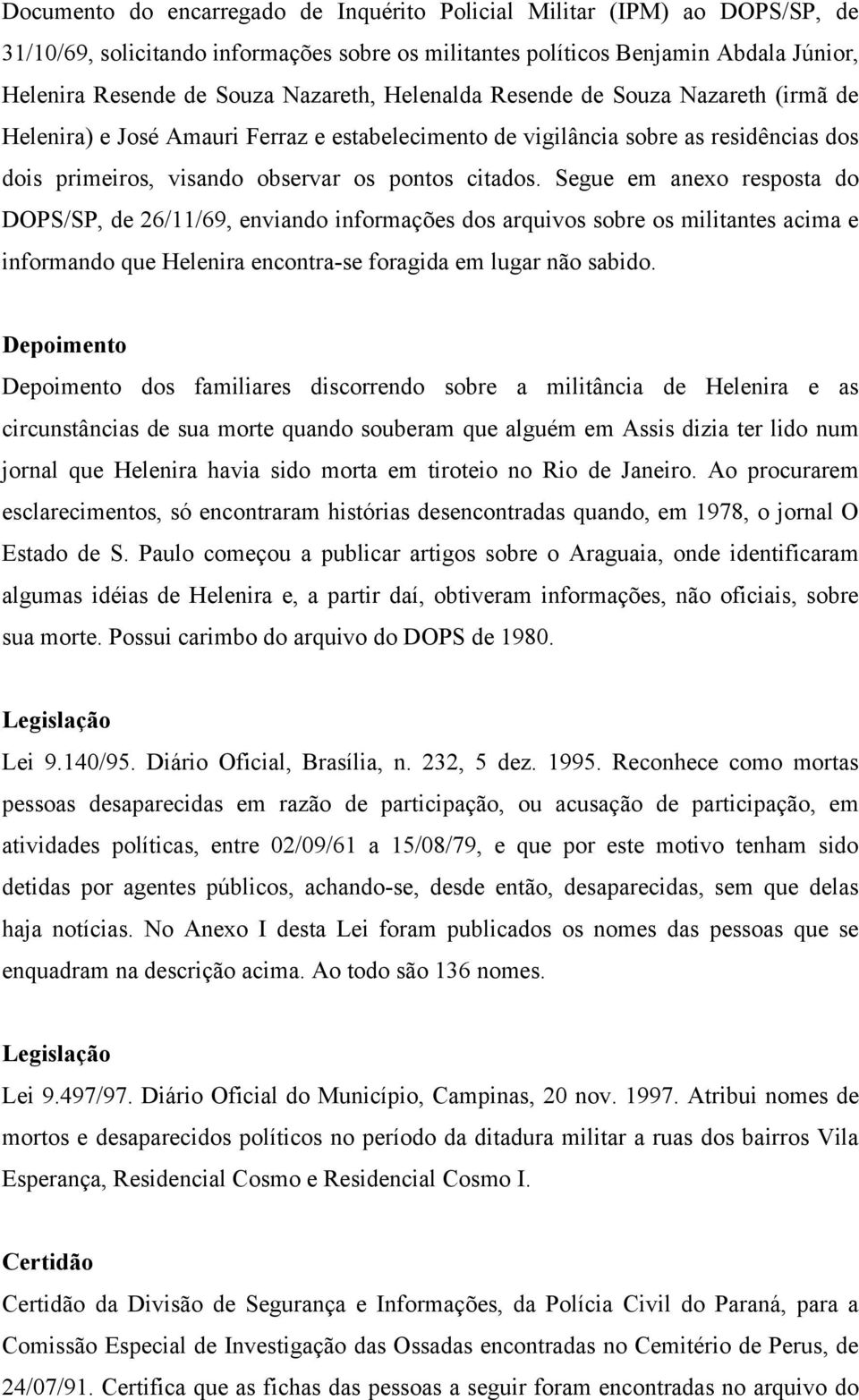 Segue em anexo resposta do DOPS/SP, de 26/11/69, enviando informações dos arquivos sobre os militantes acima e informando que Helenira encontra-se foragida em lugar não sabido.
