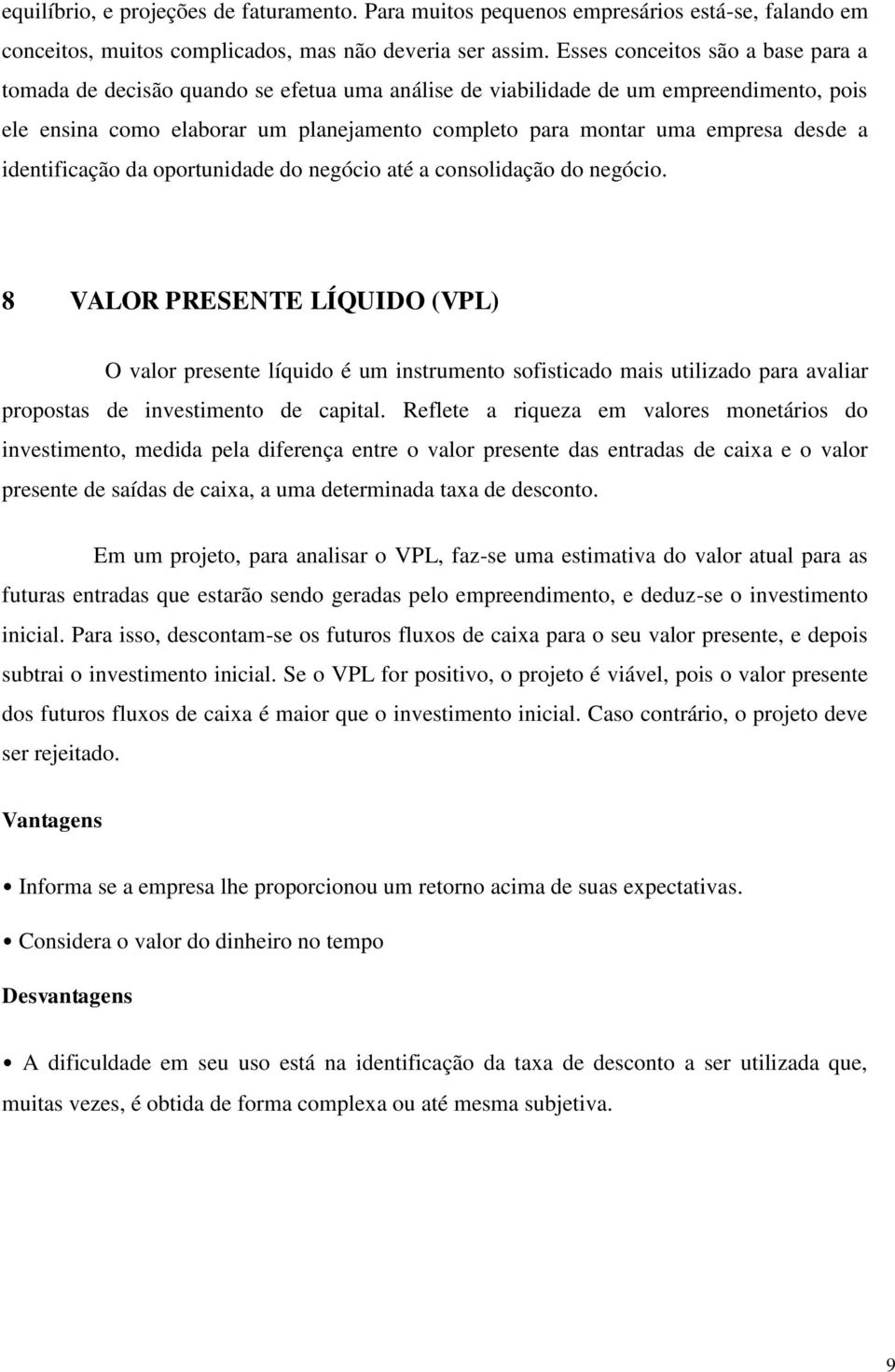 desde a identificação da oportunidade do negócio até a consolidação do negócio.