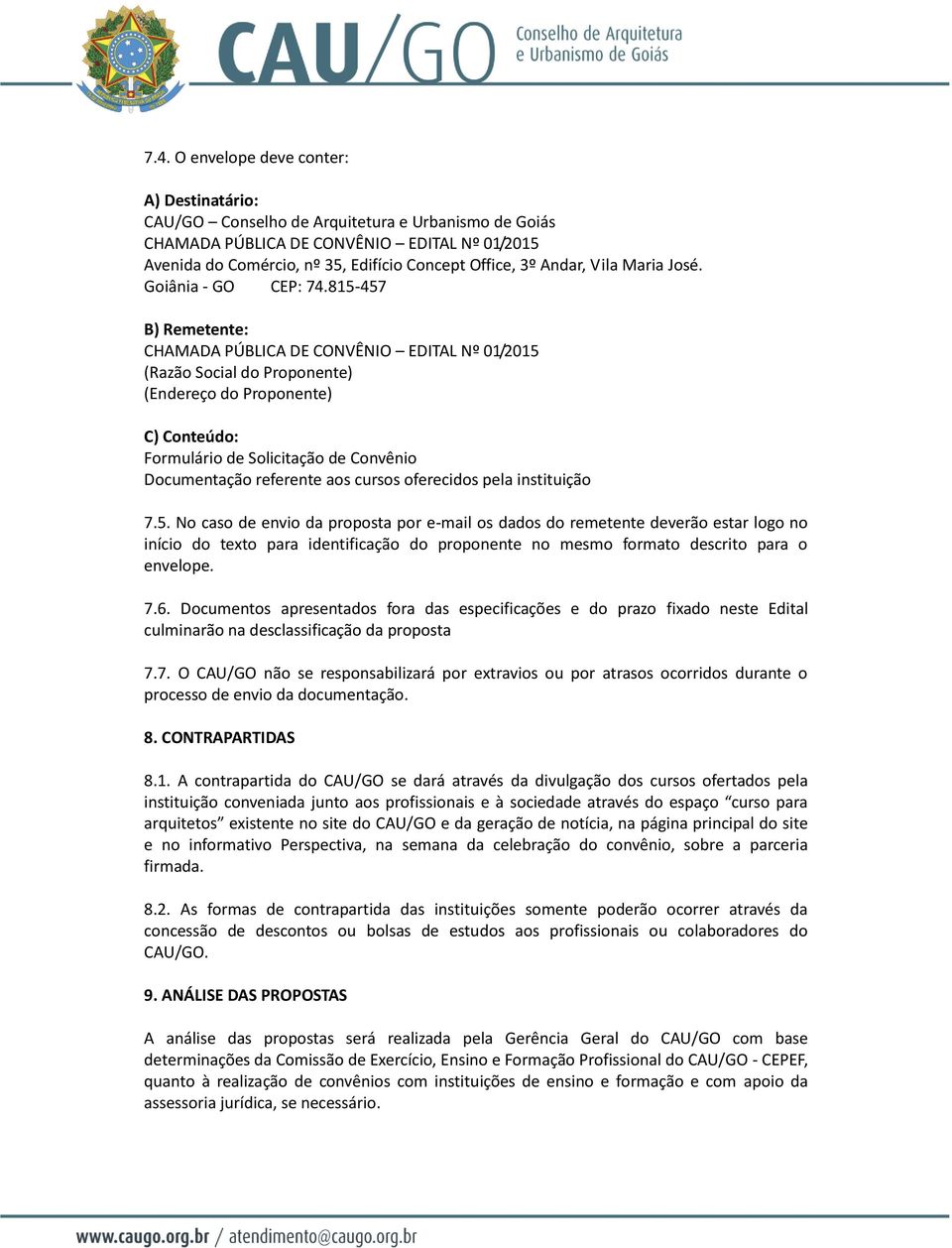 815-457 B) Remetente: CHAMADA PÚBLICA DE CONVÊNIO EDITAL Nº 01/2015 (Razão Social do Proponente) (Endereço do Proponente) C) Conteúdo: Formulário de Solicitação de Convênio Documentação referente aos