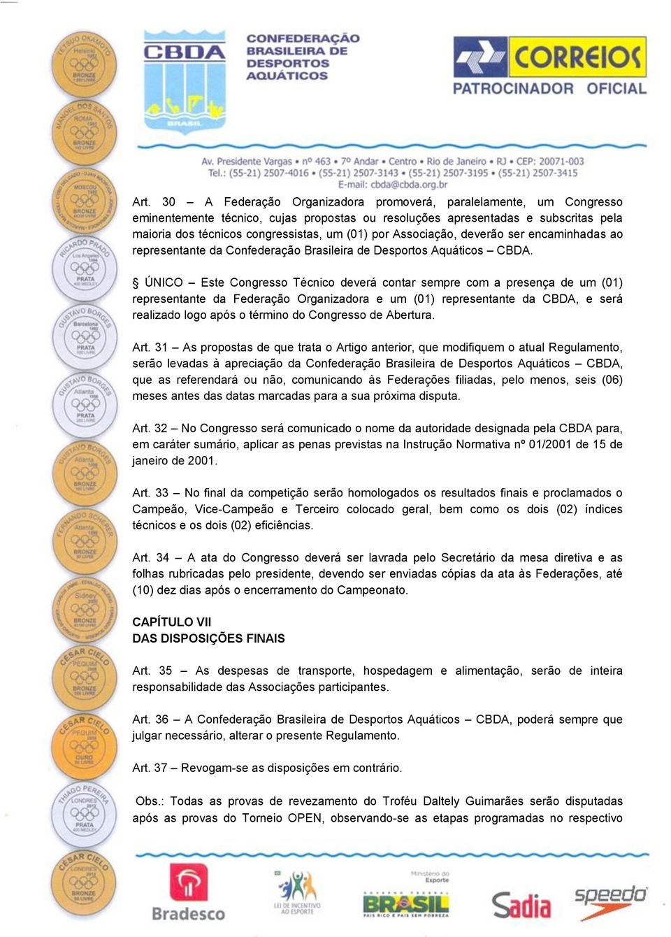 ÚNICO Este Congresso Técnico deverá contar sempre com a presença de um (01) representante da Federação Organizadora e um (01) representante da CBDA, e será realizado logo após o término do Congresso