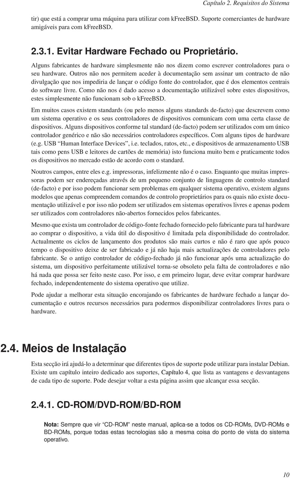 Outros não nos permitem aceder à documentação sem assinar um contracto de não divulgação que nos impediria de lançar o código fonte do controlador, que é dos elementos centrais do software livre.