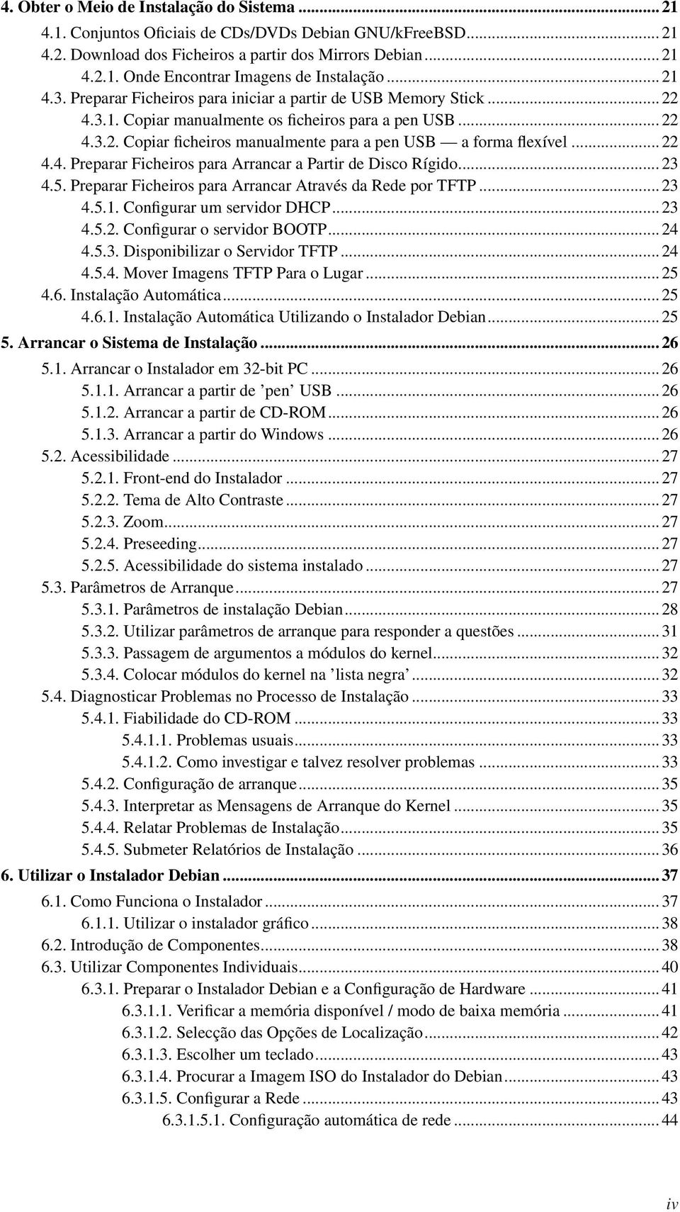 .. 22 4.4. Preparar Ficheiros para Arrancar a Partir de Disco Rígido... 23 4.5. Preparar Ficheiros para Arrancar Através da Rede por TFTP... 23 4.5.1. Configurar um servidor DHCP... 23 4.5.2. Configurar o servidor BOOTP.