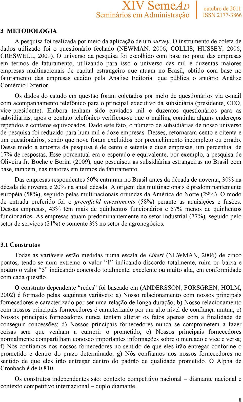 que atuam no Brasil, obtido com base no faturamento das empresas cedido pela Analise Editorial que pública o anuário Análise Comércio Exterior.