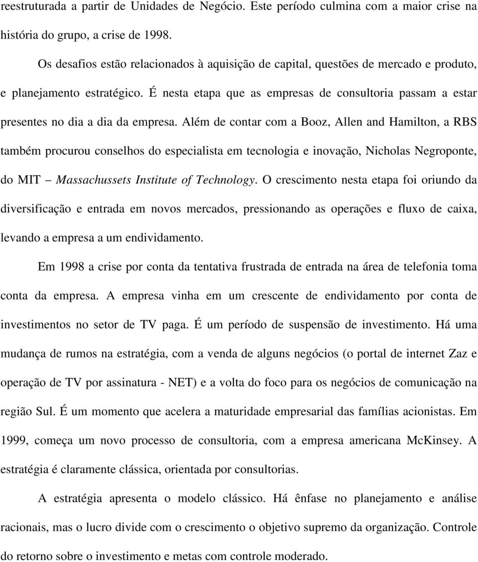 É nesta etapa que as empresas de consultoria passam a estar presentes no dia a dia da empresa.