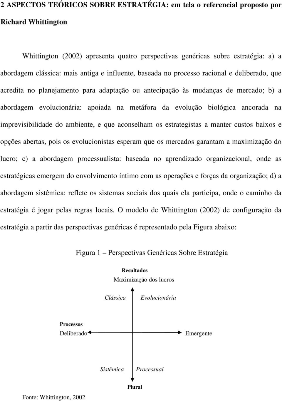 evolução biológica ancorada na imprevisibilidade do ambiente, e que aconselham os estrategistas a manter custos baixos e opções abertas, pois os evolucionistas esperam que os mercados garantam a