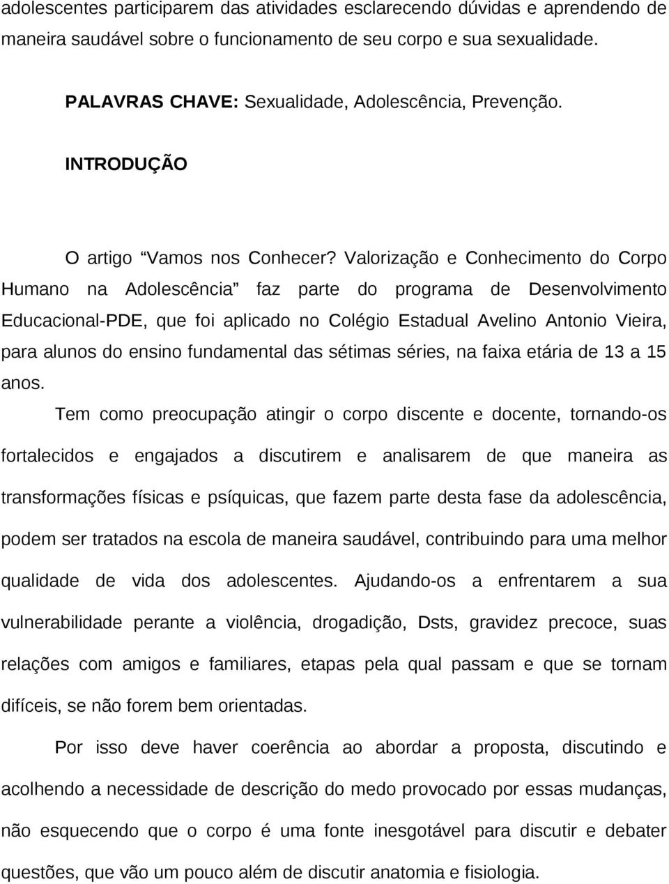 Valorização e Conhecimento do Corpo Humano na Adolescência faz parte do programa de Desenvolvimento Educacional-PDE, que foi aplicado no Colégio Estadual Avelino Antonio Vieira, para alunos do ensino