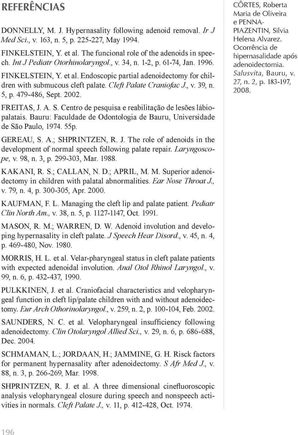 5, p. 479-486, Sept. 2002. FREITAS, J. A. S. Centro de pesquisa e reabilitação de lesões lábiopalatais. Bauru: Faculdade de Odontologia de Bauru, Universidade de São Paulo, 1974. 55p. GEREAU, S. A.; SHPRINTZEN, R.