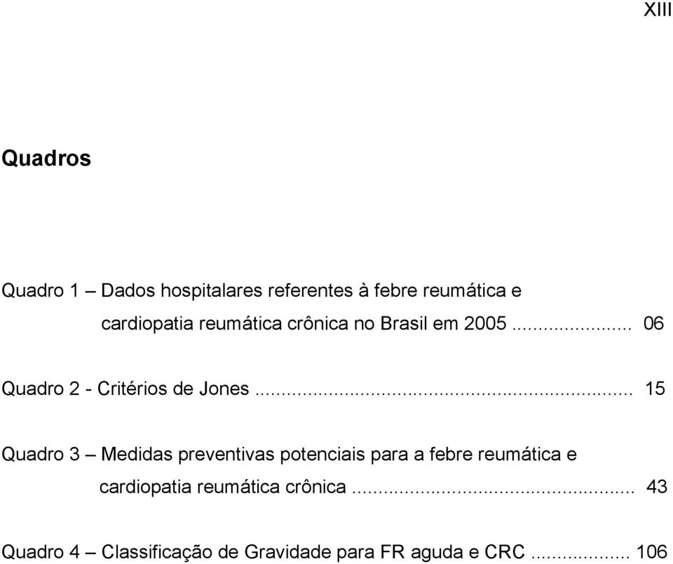 .. 15 Quadro 3 Medidas preventivas potenciais para a febre reumática e