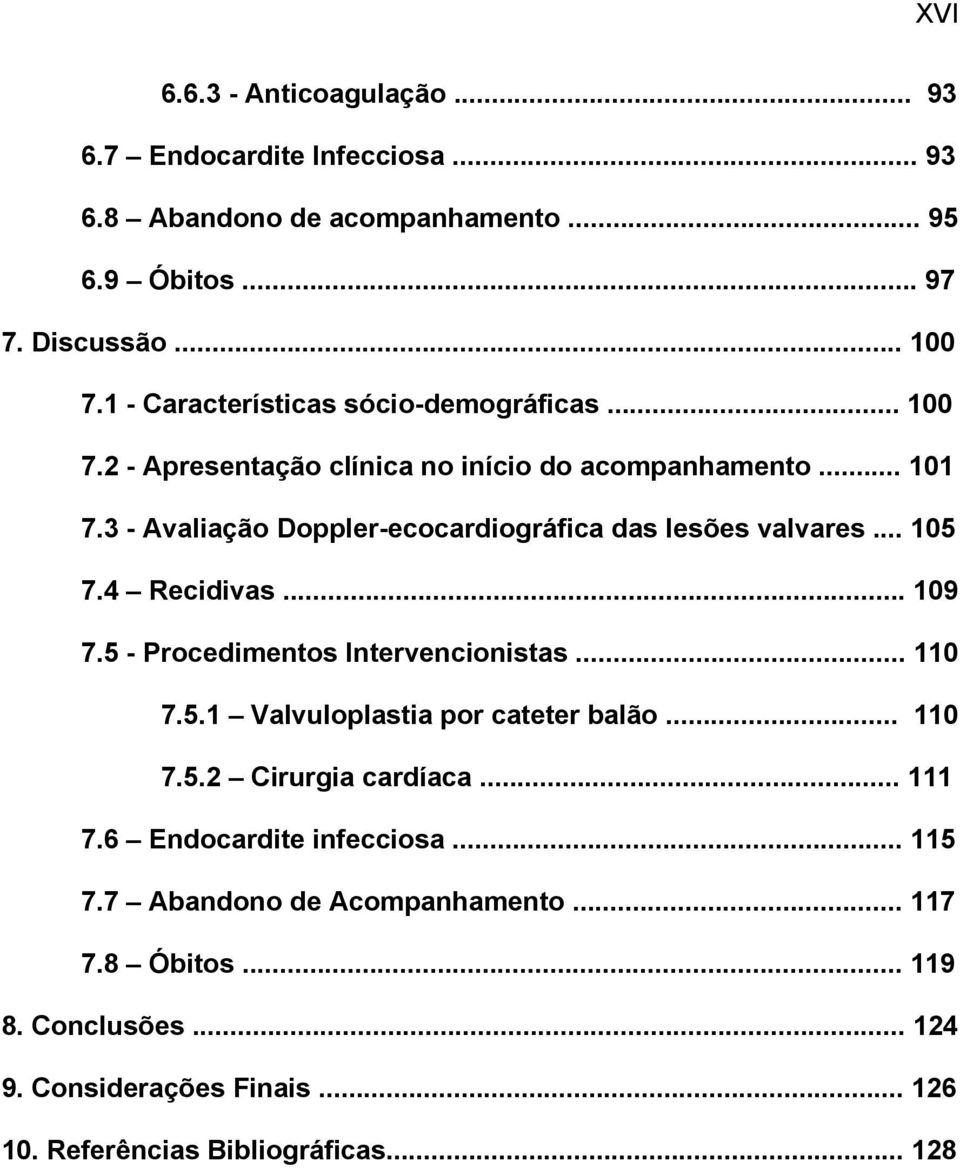 3 - Avaliação Doppler-ecocardiográfica das lesões valvares... 105 7.4 Recidivas... 109 7.5 - Procedimentos Intervencionistas... 110 7.5.1 Valvuloplastia por cateter balão.