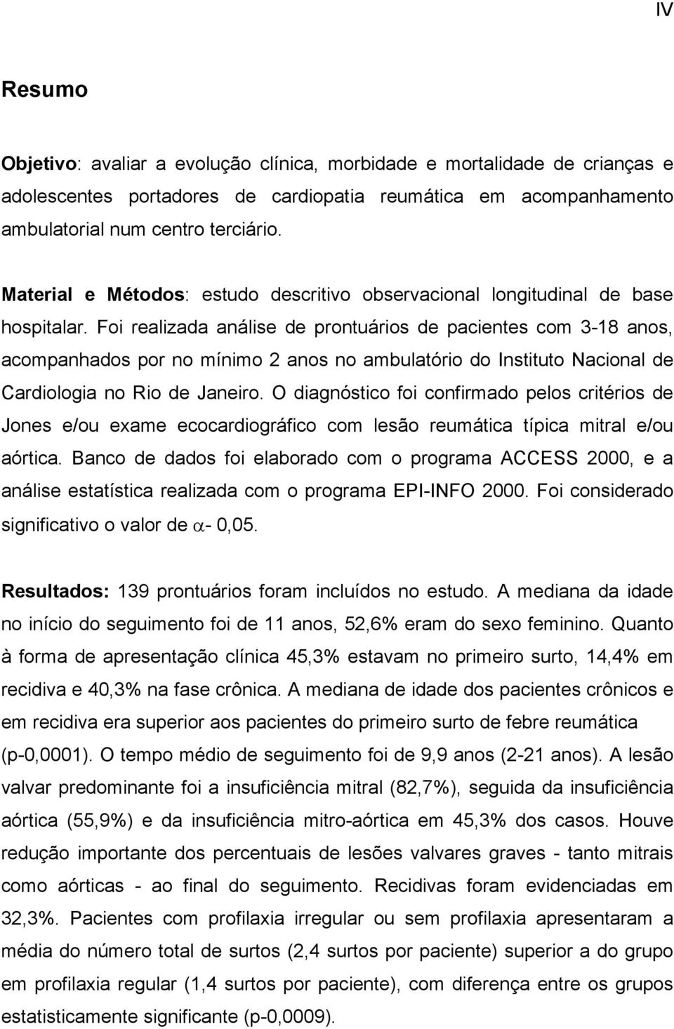 Foi realizada análise de prontuários de pacientes com 3-18 anos, acompanhados por no mínimo 2 anos no ambulatório do Instituto Nacional de Cardiologia no Rio de Janeiro.