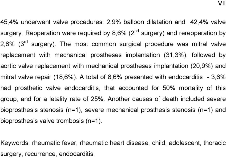 and mitral valve repair (18,6%). A total of 8,6% presented with endocarditis - 3,6% had prosthetic valve endocarditis, that accounted for 50% mortality of this group, and for a letality rate of 25%.