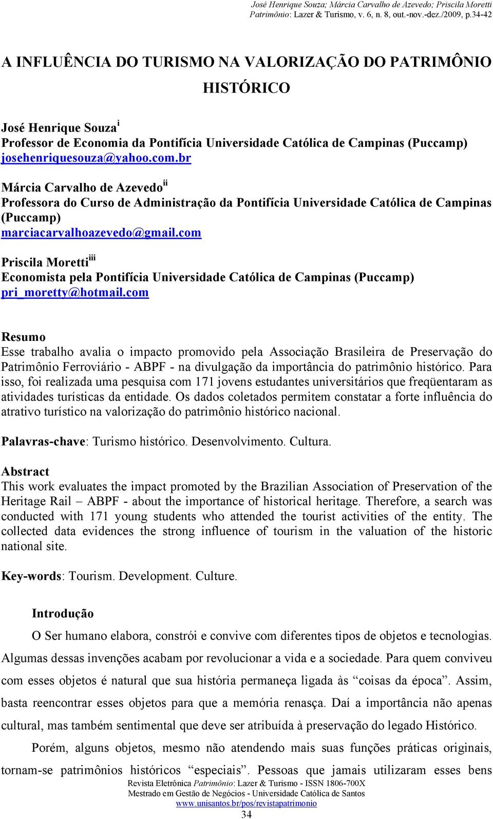com Priscila Moretti iii Economista pela Pontifícia Universidade Católica de Campinas (Puccamp) pri_moretty@hotmail.