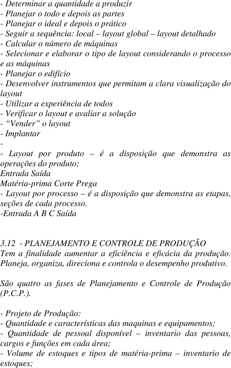 experiência de todos - Verificar o layout e avaliar a solução - Vender o layout - Implantar - - Layout por produto é a disposição que demonstra as operações do produto; Entrada Saída Matéria-prima