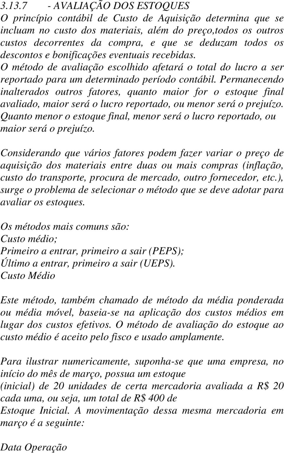 Permanecendo inalterados outros fatores, quanto maior for o estoque final avaliado, maior será o lucro reportado, ou menor será o prejuízo.