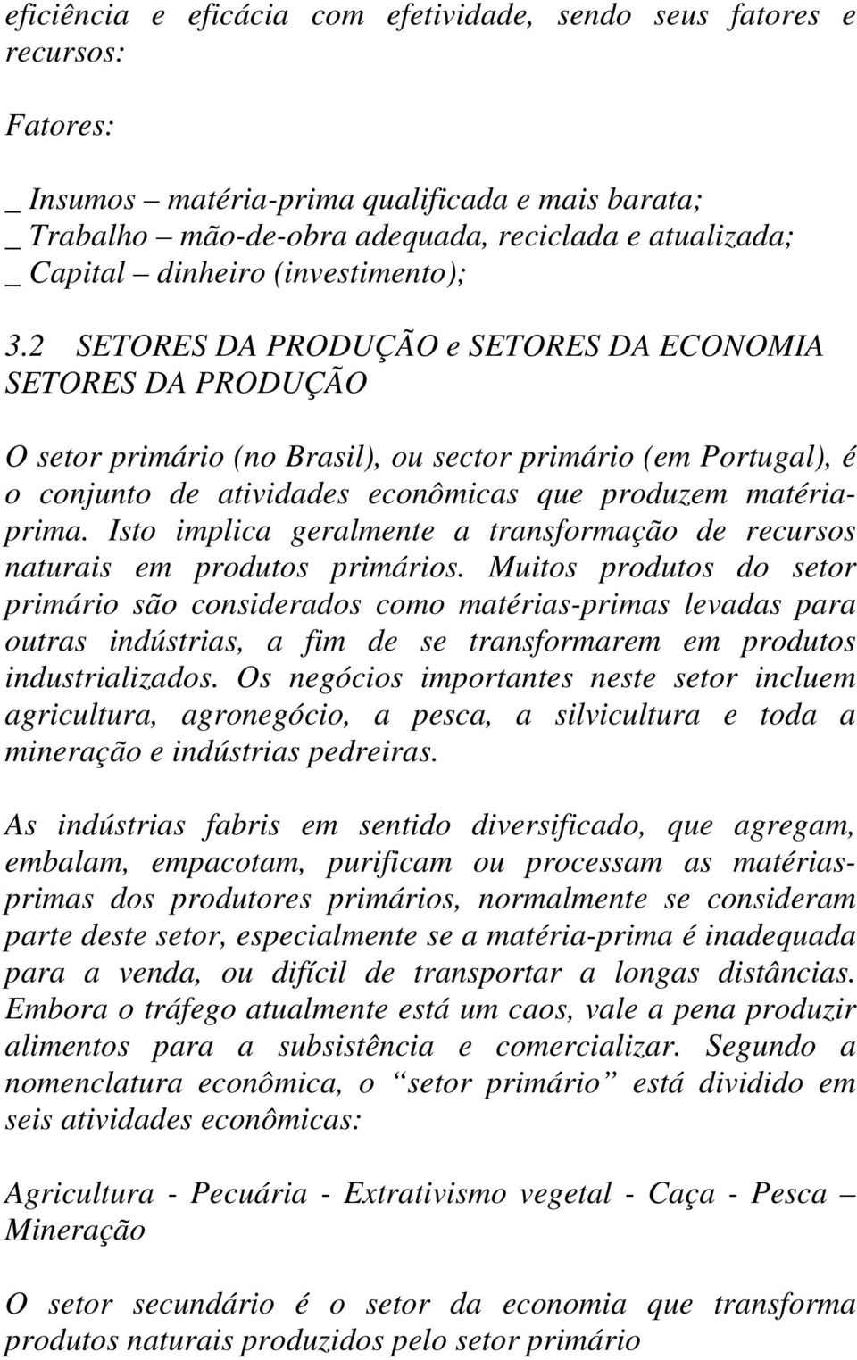 2 SETORES DA PRODUÇÃO e SETORES DA ECONOMIA SETORES DA PRODUÇÃO O setor primário (no Brasil), ou sector primário (em Portugal), é o conjunto de atividades econômicas que produzem matériaprima.