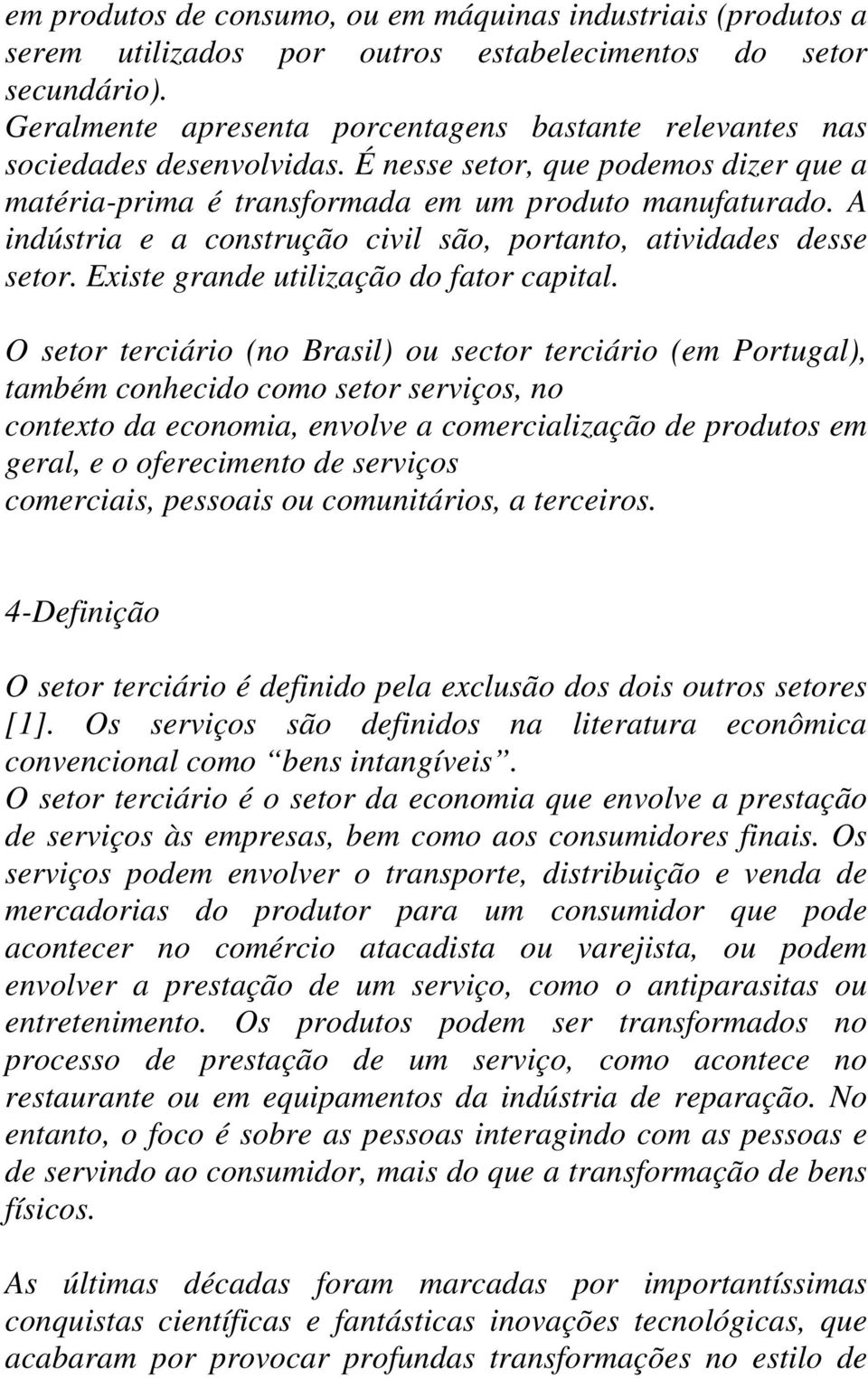 A indústria e a construção civil são, portanto, atividades desse setor. Existe grande utilização do fator capital.