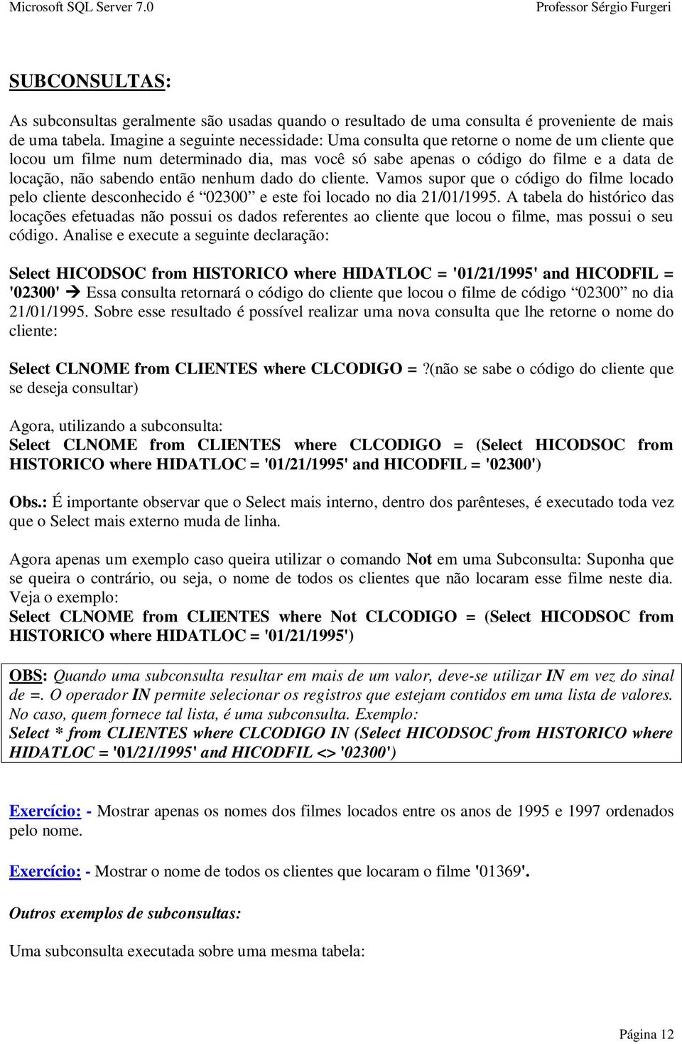 nenhum dado do cliente. Vamos supor que o código do filme locado pelo cliente desconhecido é 02300 e este foi locado no dia 21/01/1995.