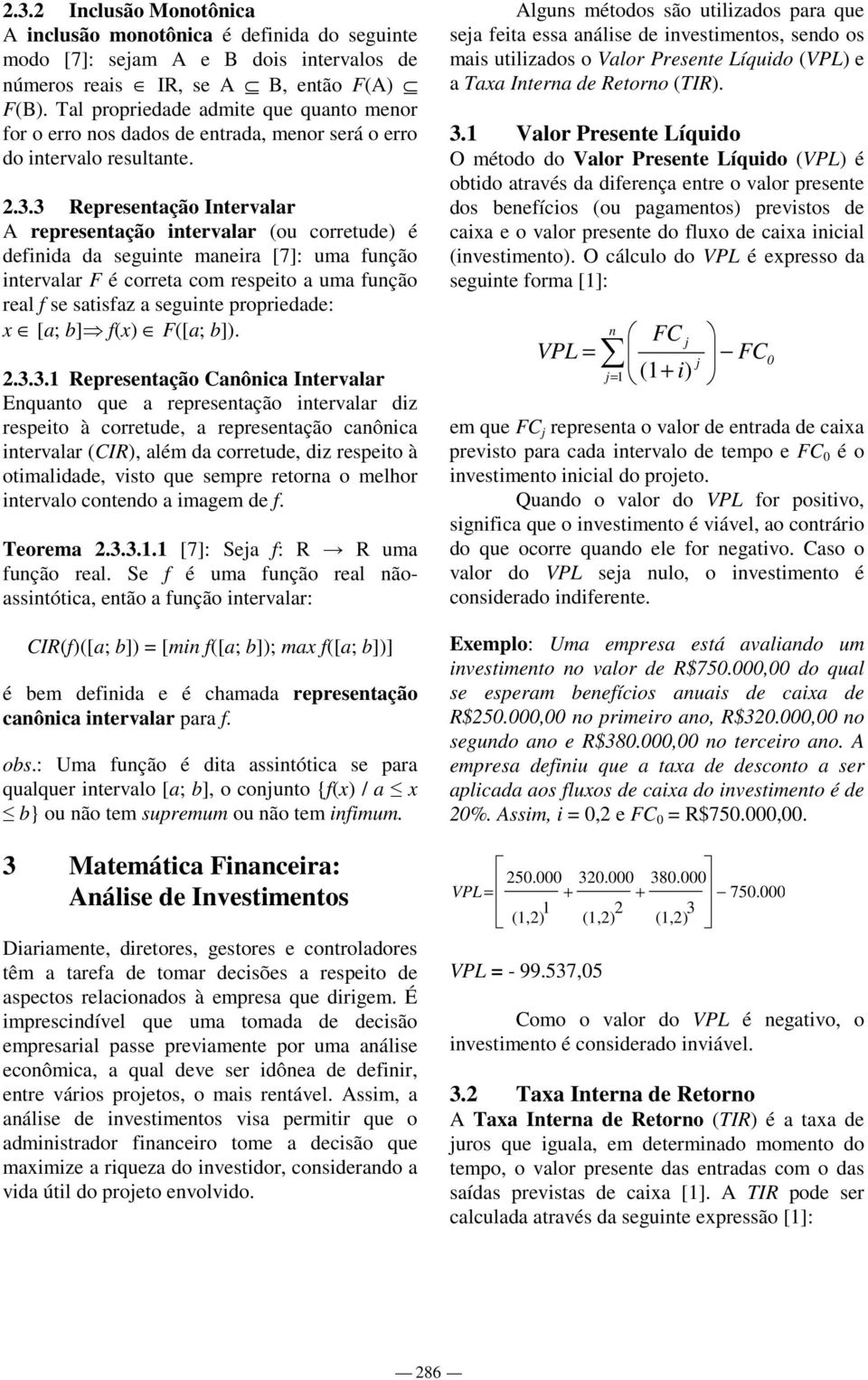 3 Representação Intervaar representação intervaar (ou corretude) é definida da seguinte maneira [7]: uma função intervaar F é correta com respeito a uma função rea f se satisfaz a seguinte