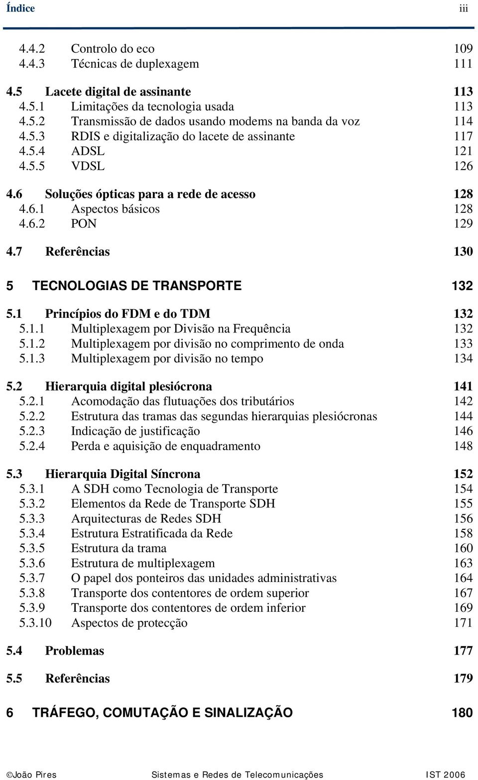 7 Referências 130 5 TECNOLOGIAS DE TRANSPORTE 132 5.1 Princípios do FDM e do TDM 132 5.1.1 Multiplexagem por Divisão na Frequência 132 5.1.2 Multiplexagem por divisão no comprimento de onda 133 5.1.3 Multiplexagem por divisão no tempo 134 5.