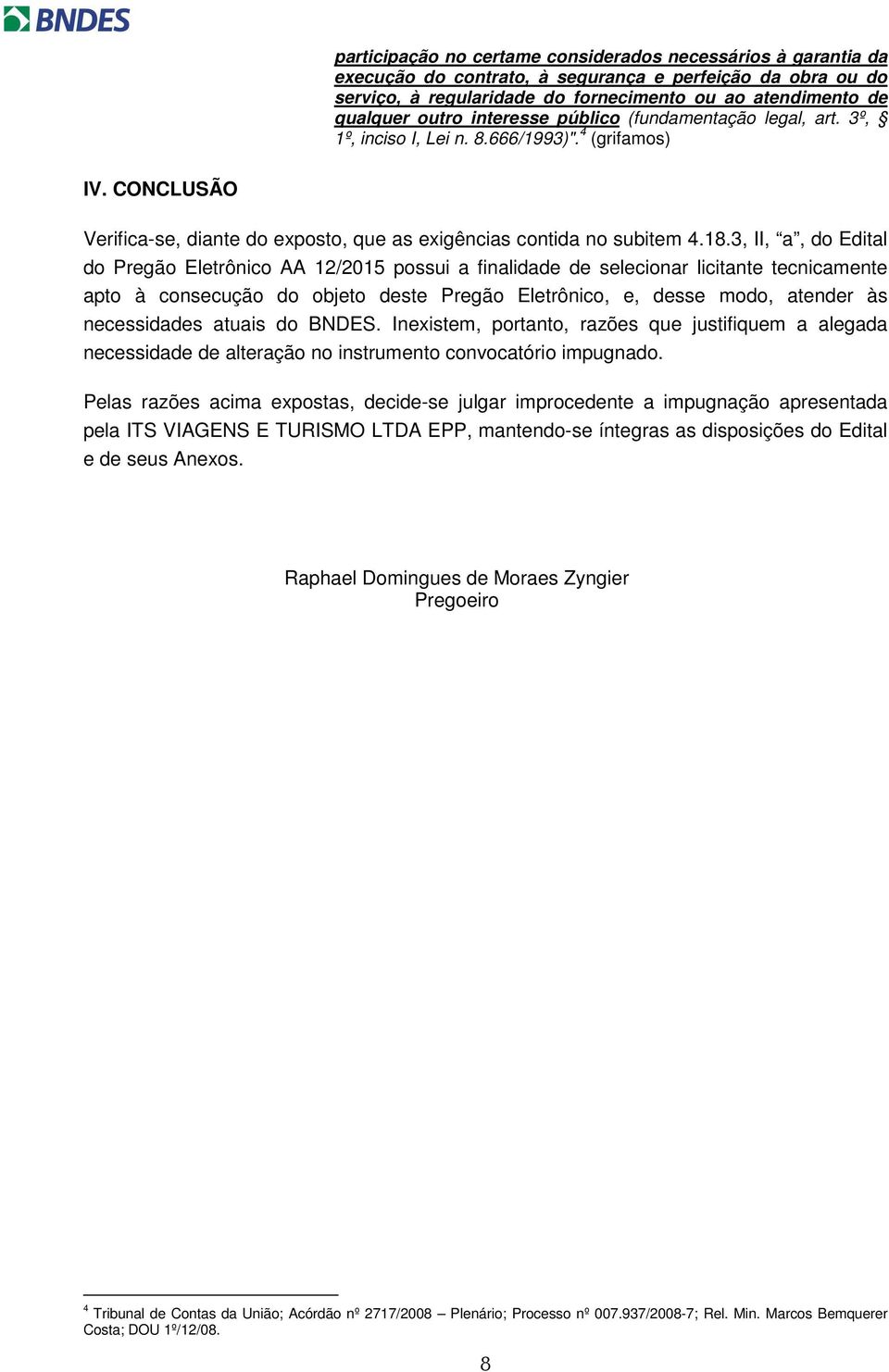 3, II, a, do Edital do Pregão Eletrônico AA 12/2015 possui a finalidade de selecionar licitante tecnicamente apto à consecução do objeto deste Pregão Eletrônico, e, desse modo, atender às