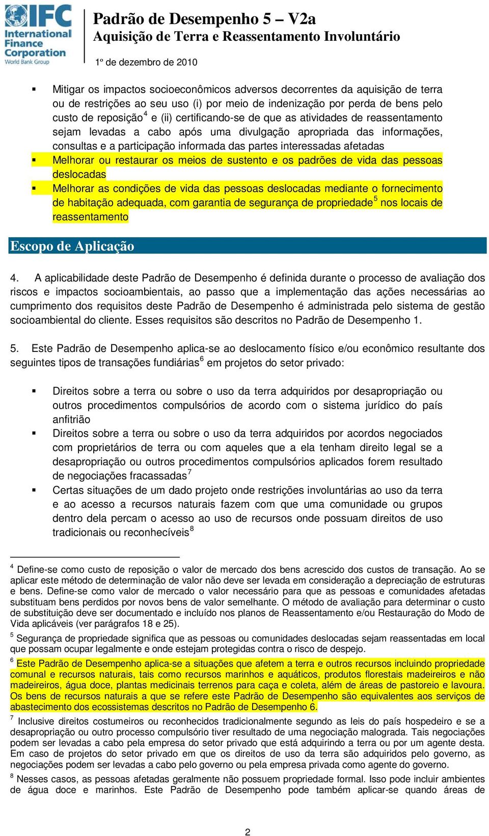 Melhorar ou restaurar os meios de sustento e os padrões de vida das pessoas deslocadas Melhorar as condições de vida das pessoas deslocadas mediante o fornecimento de habitação adequada, com garantia