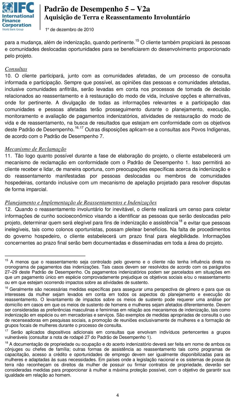 O cliente participará, junto com as comunidades afetadas, de um processo de consulta informada e participação.