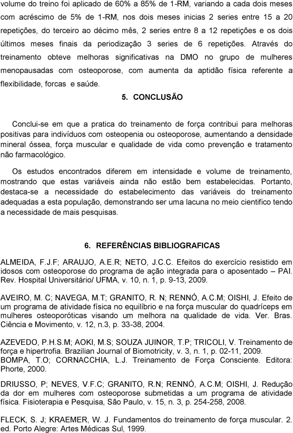 Através do treinamento obteve melhoras significativas na DMO no grupo de mulheres menopausadas com osteoporose, com aumenta da aptidão física referente a flexibilidade, forcas e saúde. 5.