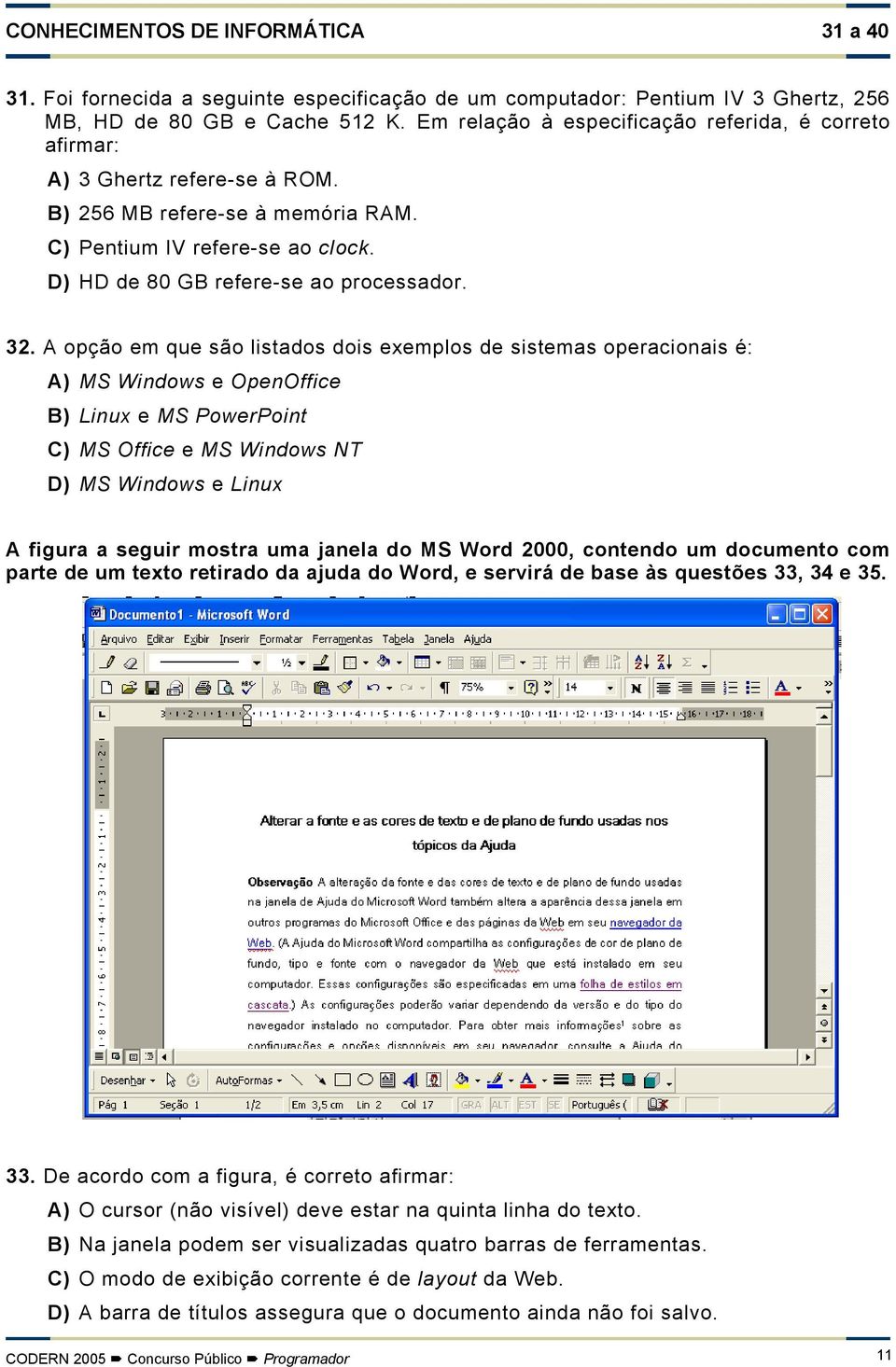 A opção em que são listados dois exemplos de sistemas operacionais é: A) MS Windows e OpenOffice B) Linux e MS PowerPoint C) MS Office e MS Windows NT D) MS Windows e Linux A figura a seguir mostra