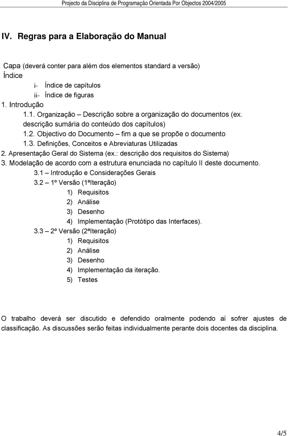 Definições, Conceitos e Abreviaturas Utilizadas 2. Apresentação Geral do Sistema (ex.: descrição dos requisitos do Sistema) 3.