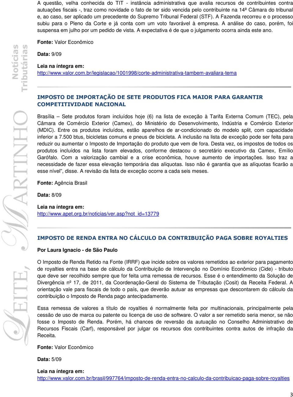 A análise do caso, porém, foi suspensa em julho por um pedido de vista. A expectativa é de que o julgamento ocorra ainda este ano. http://www.valor.com.