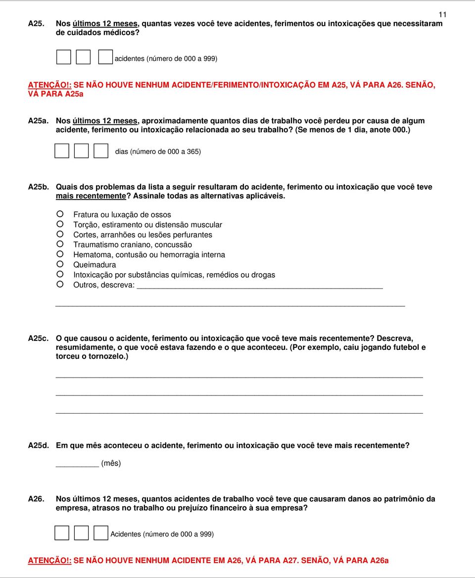 Nos últimos 12 meses, aproximadamente quantos dias de trabalho você perdeu por causa de algum acidente, ferimento ou intoxicação relacionada ao seu trabalho? (Se menos de 1 dia, anote 000.