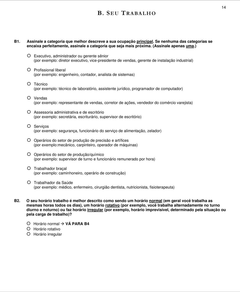 ) Executivo, administrador ou gerente sênior (por exemplo: diretor executivo, vice-presidente de vendas, gerente de instalação industrial) Profissional liberal (por exemplo: engenheiro, contador,