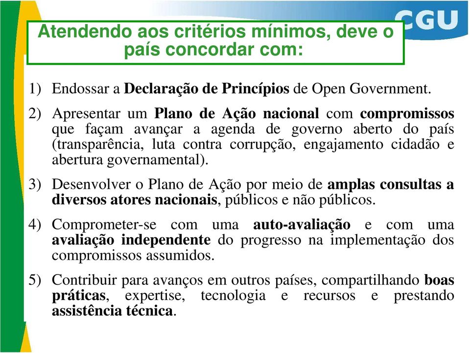 abertura governamental). 3) Desenvolver o Plano de Ação por meio de amplas consultas a diversos atores nacionais, públicos e não públicos.