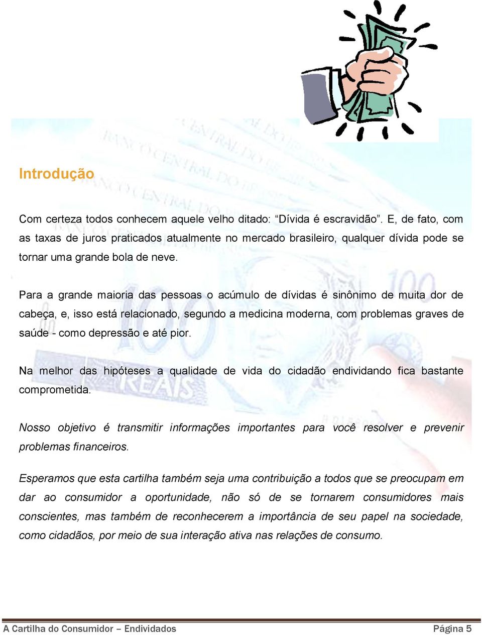 Para a grande maioria das pessoas o acúmulo de dívidas é sinônimo de muita dor de cabeça, e, isso está relacionado, segundo a medicina moderna, com problemas graves de saúde - como depressão e até