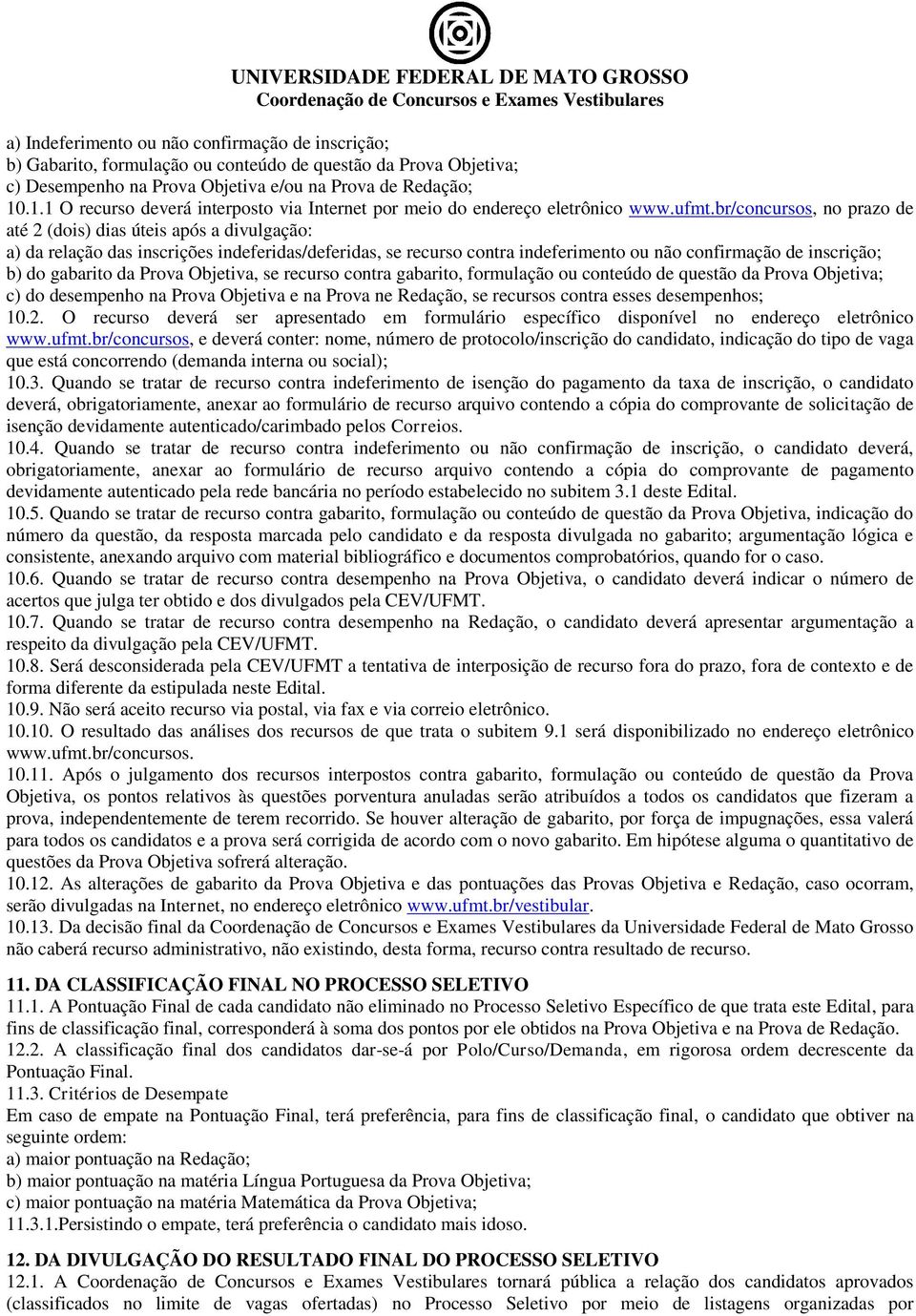 br/concursos, no prazo de até 2 (dois) dias úteis após a divulgação: a) da relação das inscrições indeferidas/deferidas, se recurso contra indeferimento ou não confirmação de inscrição; b) do