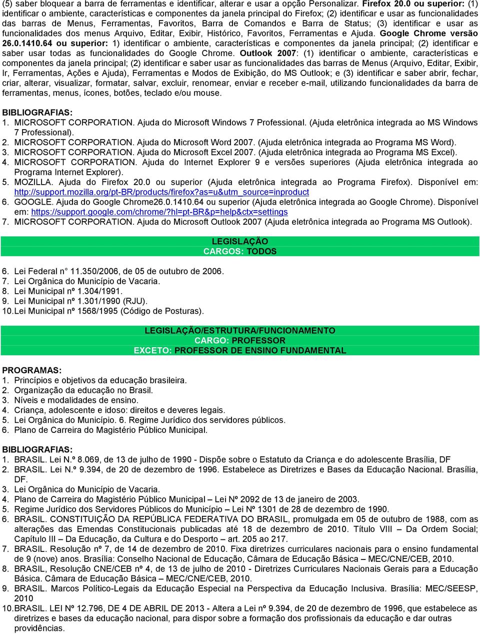 de Comandos e Barra de Status; (3) identificar e usar as funcionalidades dos menus Arquivo, Editar, Exibir, Histórico, Favoritos, Ferramentas e Ajuda. Google Chrome versão 26.0.1410.