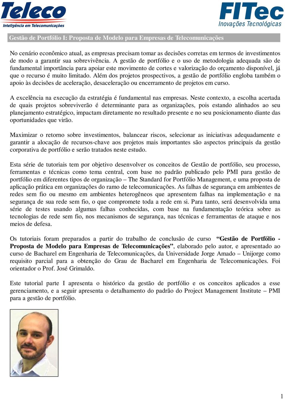 A gestão de portfólio e o uso de metodologia adequada são de fundamental importância para apoiar este movimento de cortes e valorização do orçamento disponível, já que o recurso é muito limitado.