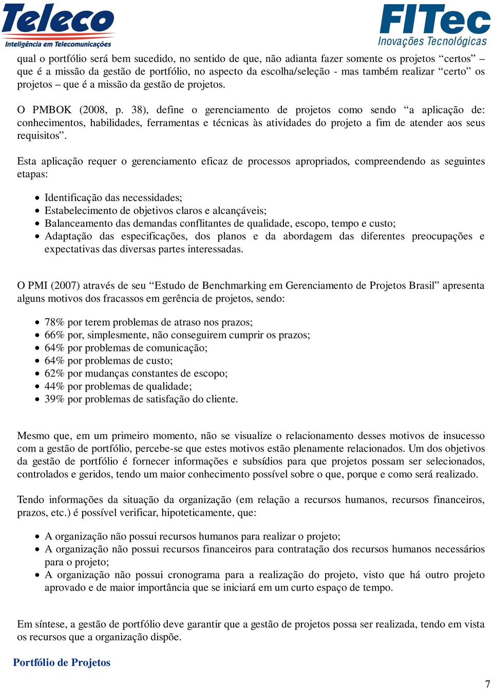 38), define o gerenciamento de projetos como sendo a aplicação de: conhecimentos, habilidades, ferramentas e técnicas às atividades do projeto a fim de atender aos seus requisitos.