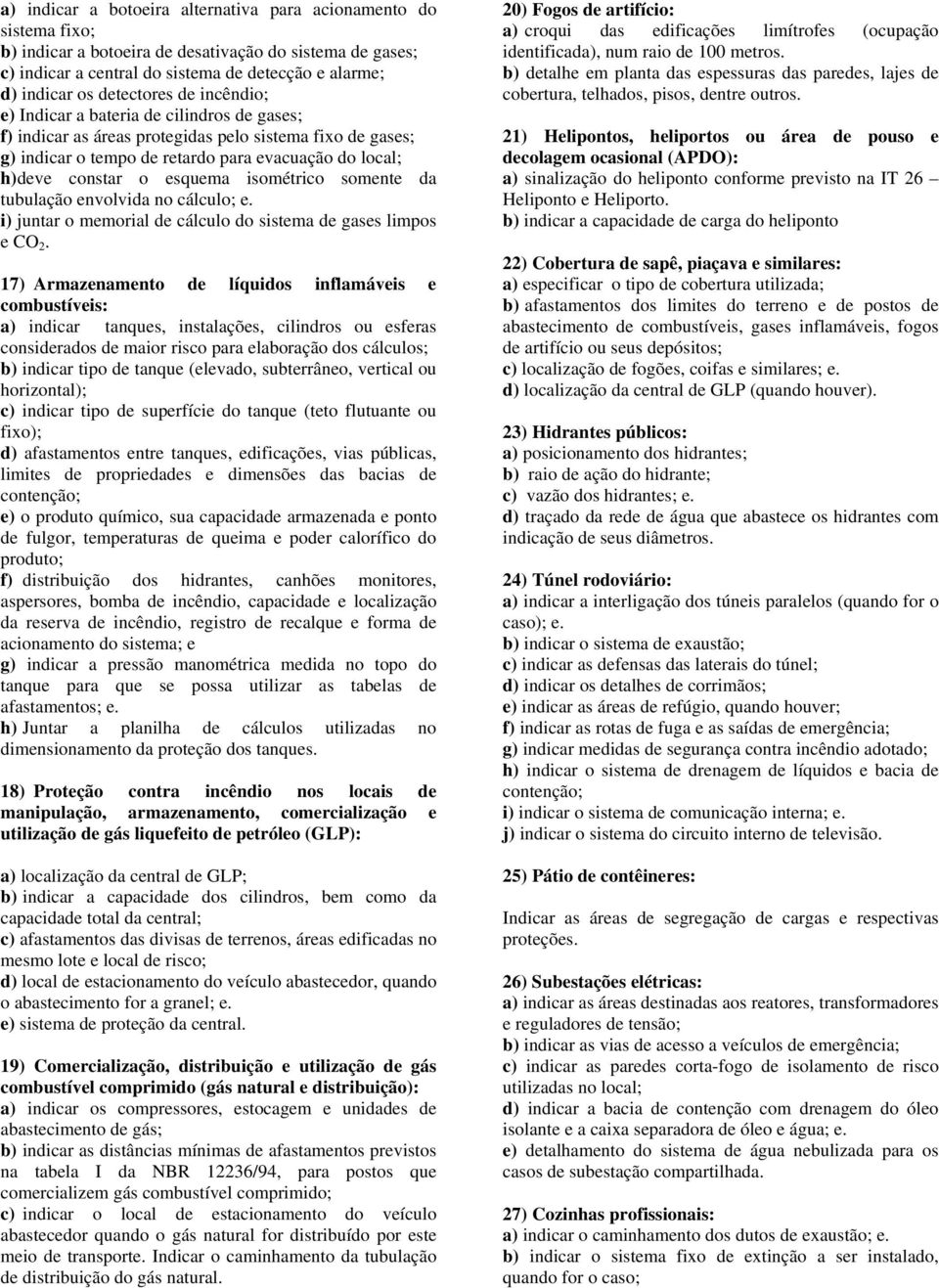 esquema isométrico somente da tubulação envolvida no cálculo; e. i) juntar o memorial de cálculo do sistema de gases limpos e CO 2.