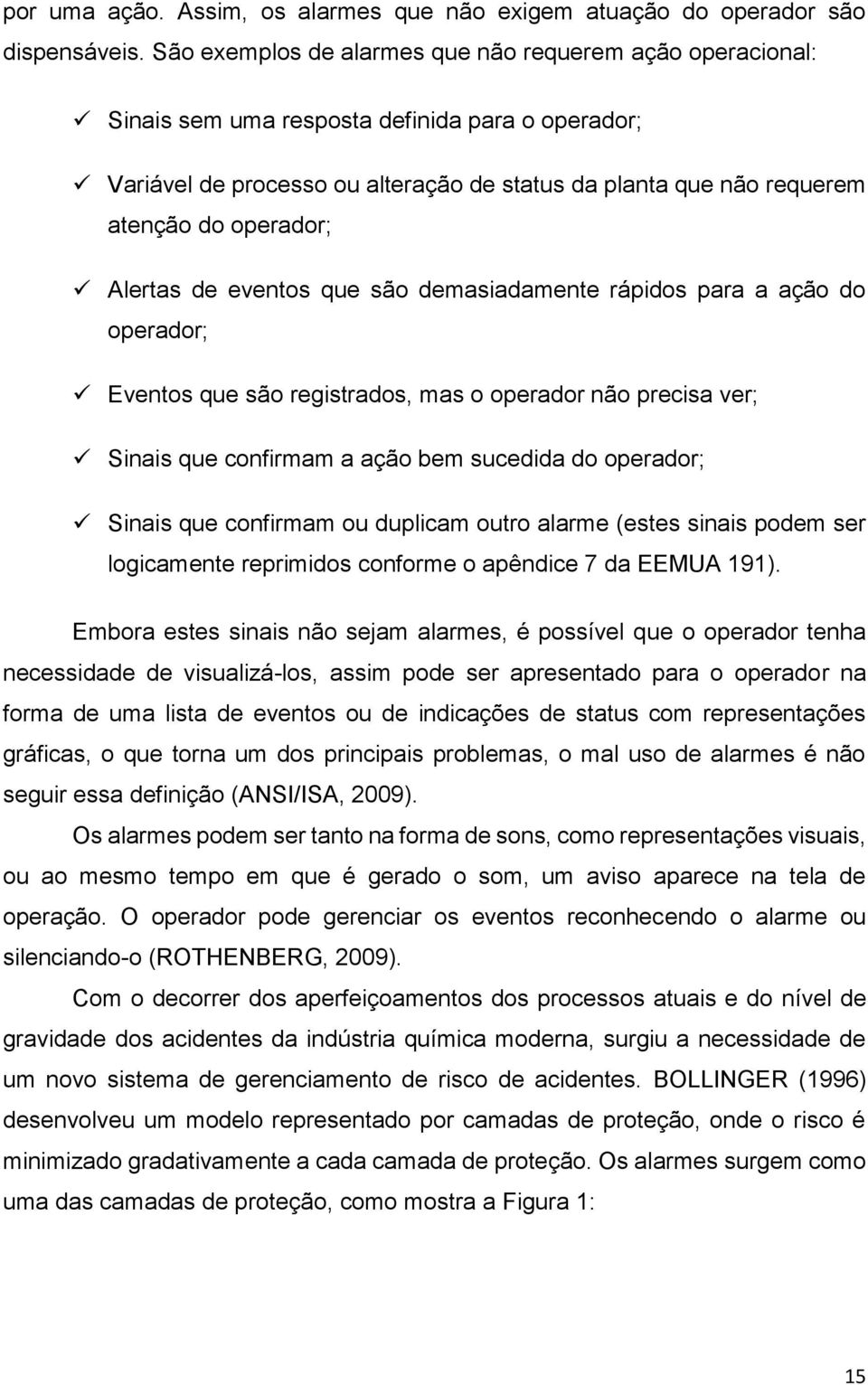 operador; Alertas de eventos que são demasiadamente rápidos para a ação do operador; Eventos que são registrados, mas o operador não precisa ver; Sinais que confirmam a ação bem sucedida do operador;