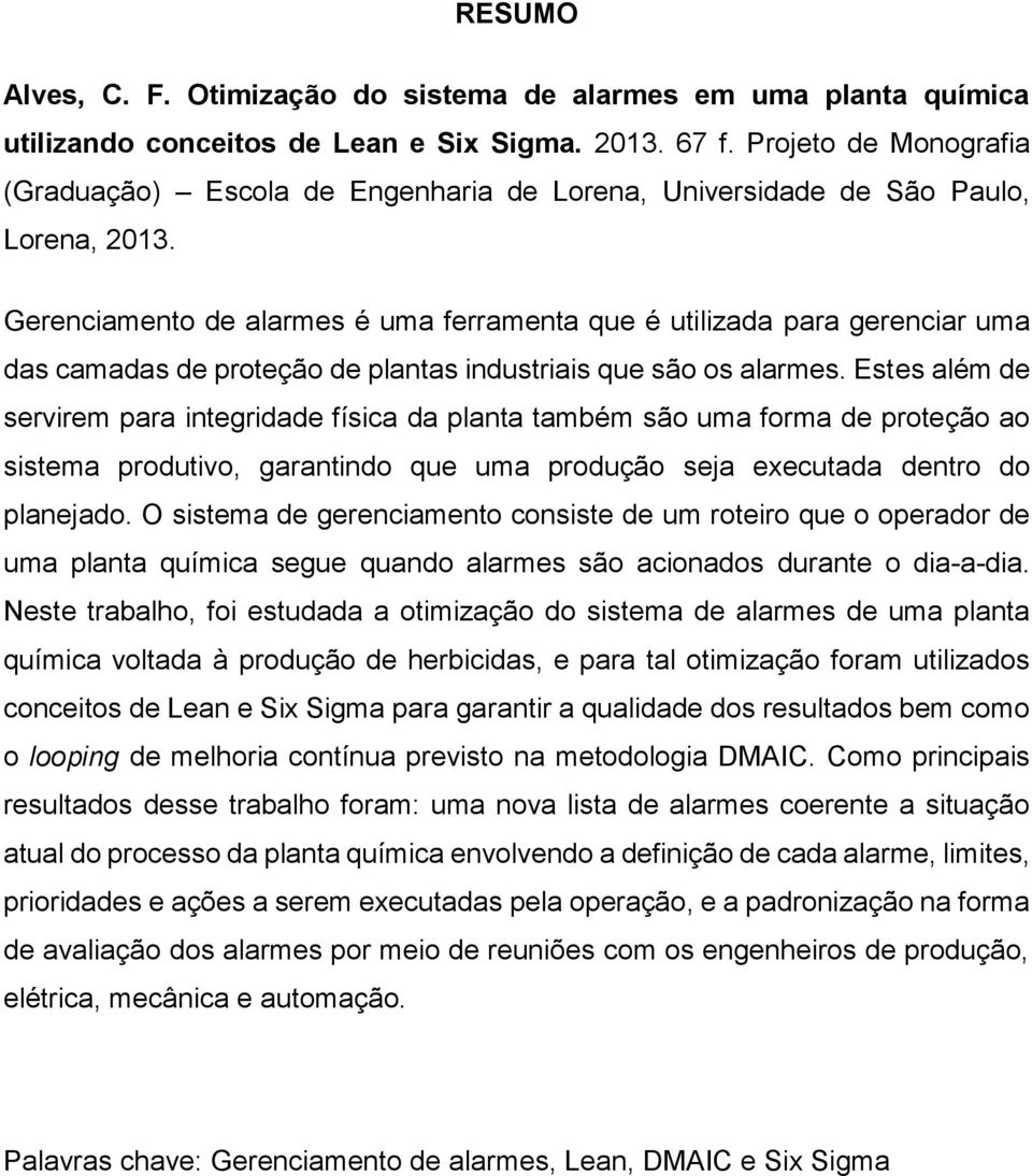 Gerenciamento de alarmes é uma ferramenta que é utilizada para gerenciar uma das camadas de proteção de plantas industriais que são os alarmes.