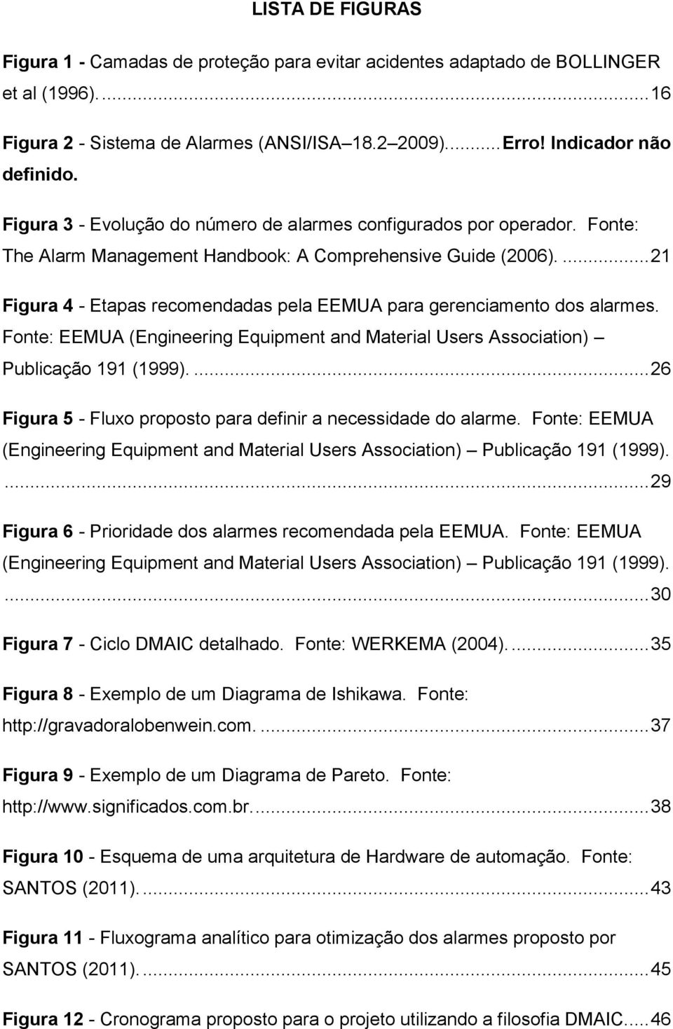 ... 21 Figura 4 - Etapas recomendadas pela EEMUA para gerenciamento dos alarmes. Fonte: EEMUA (Engineering Equipment and Material Users Association) Publicação 191 (1999).