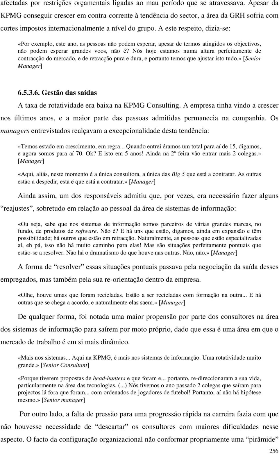 A este respeito, dizia-se: «Por exemplo, este ano, as pessoas não podem esperar, apesar de termos atingidos os objectivos, não podem esperar grandes voos, não é?