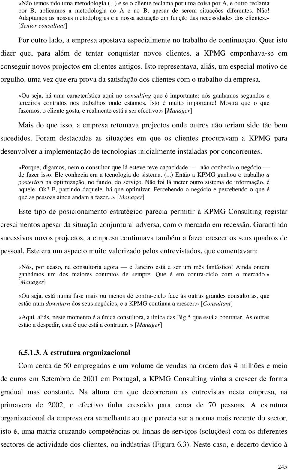 Quer isto dizer que, para além de tentar conquistar novos clientes, a KPMG empenhava-se em conseguir novos projectos em clientes antigos.