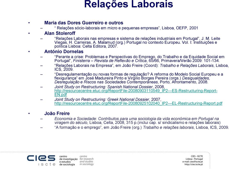 António Dornelas Perante a crise: Problemas e Perspectivas do Emprego, do Trabalho e da Equidade Social em Portugal, Finisterra Revista de Reflexão e Crítica, 65/66, Primavera/Verão 2009: 101-134.