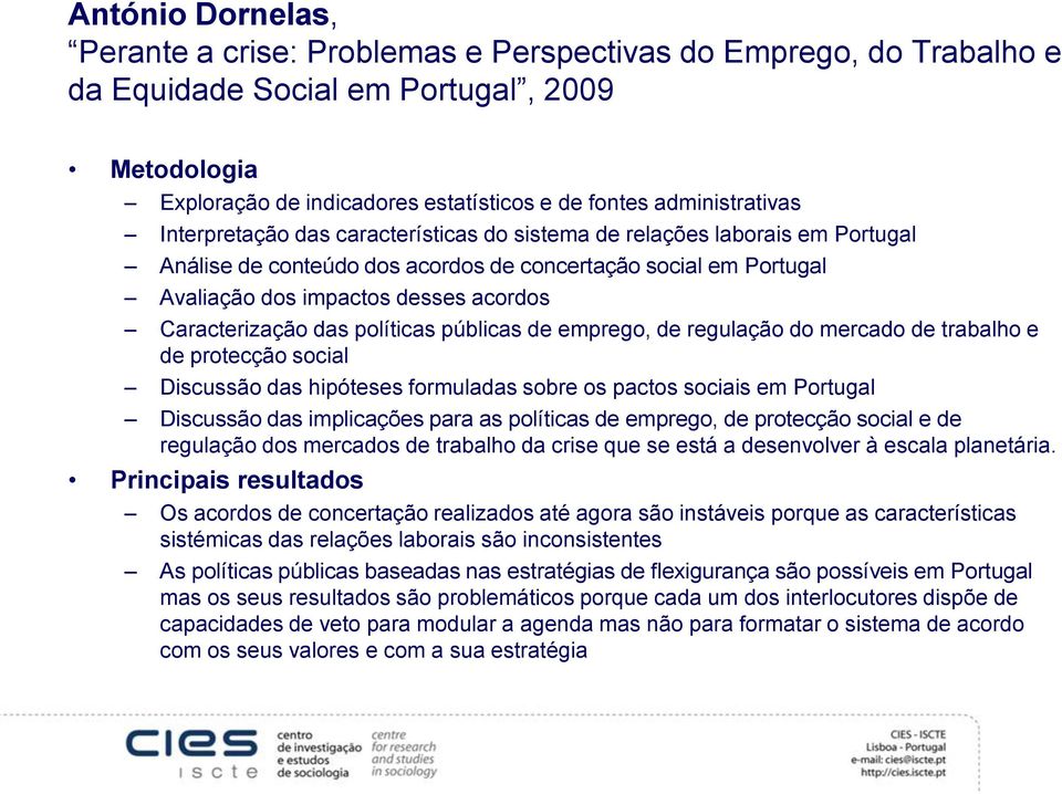 Caracterização das políticas públicas de emprego, de regulação do mercado de trabalho e de protecção social Discussão das hipóteses formuladas sobre os pactos sociais em Portugal Discussão das