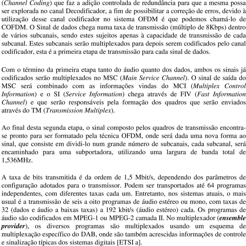 O Sinal de dados chega numa taxa de transmissão (múltiplo de 8Kbps) dentro de vários subcanais, sendo estes sujeitos apenas à capacidade de transmissão de cada subcanal.