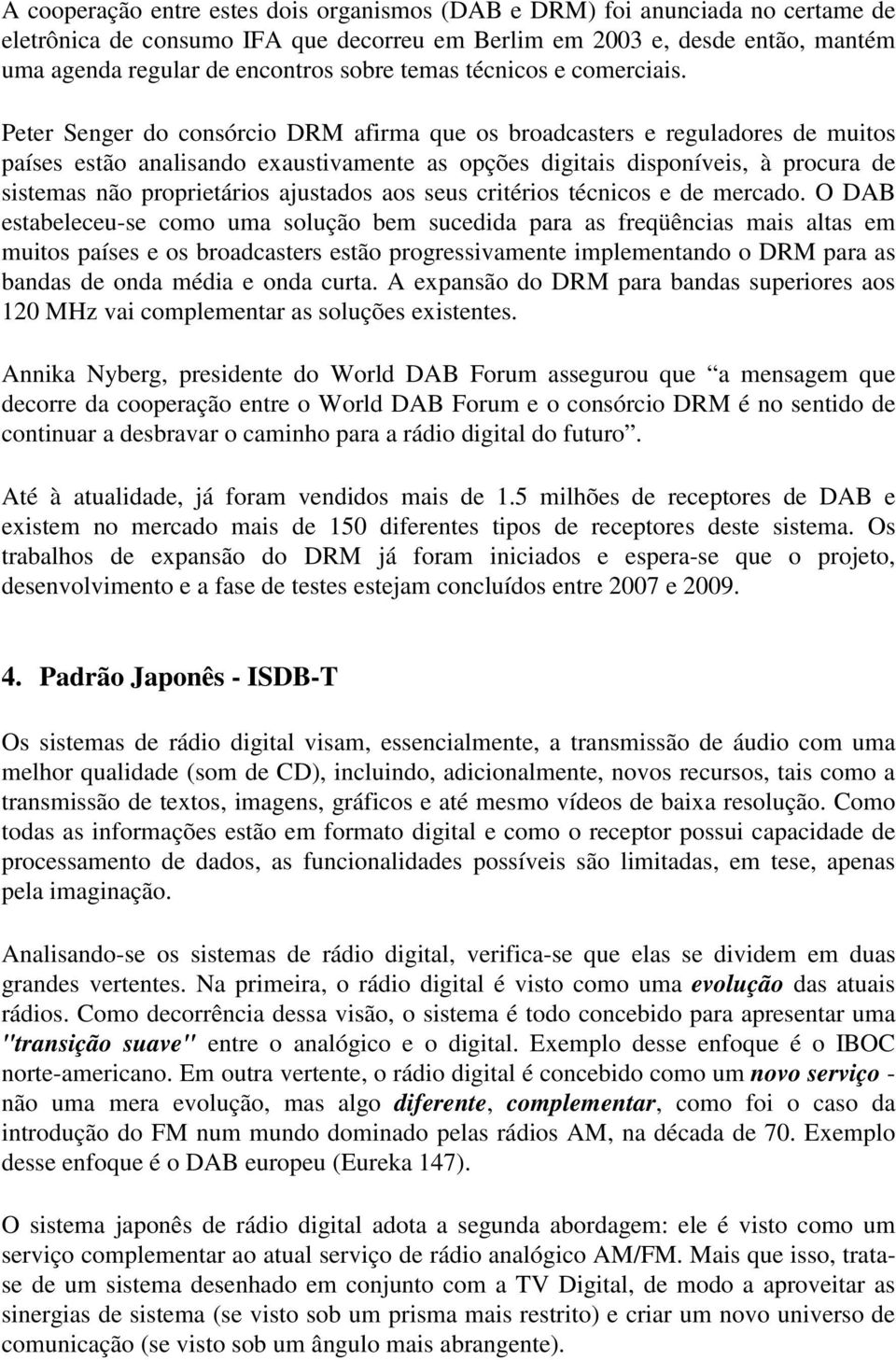 Peter Senger do consórcio DRM afirma que os broadcasters e reguladores de muitos países estão analisando exaustivamente as opções digitais disponíveis, à procura de sistemas não proprietários