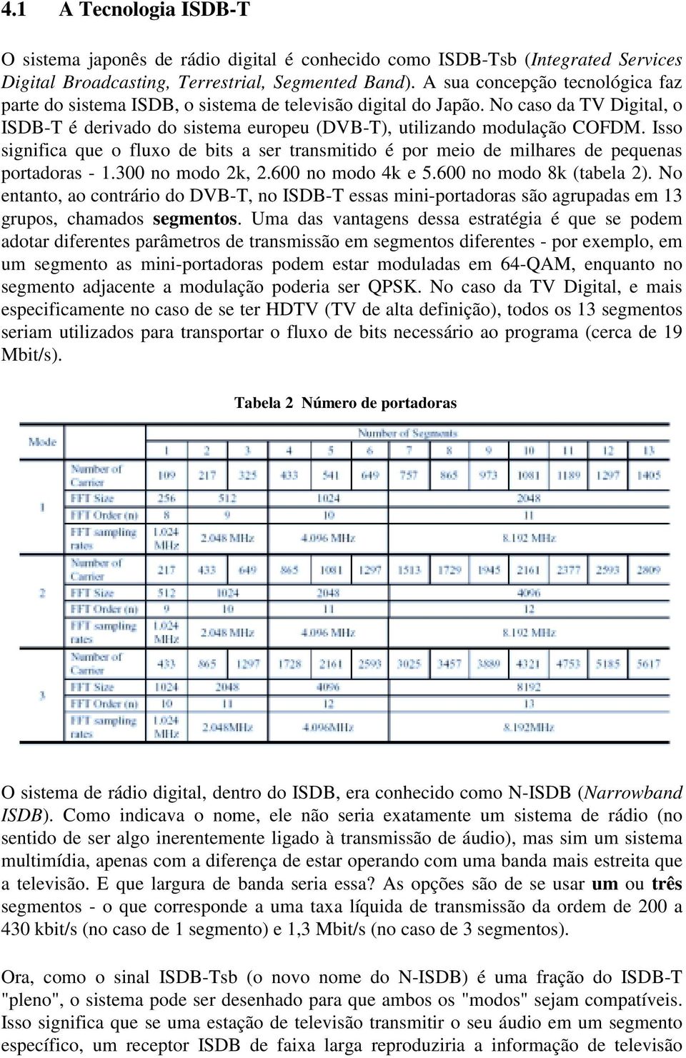 Isso significa que o fluxo de bits a ser transmitido é por meio de milhares de pequenas portadoras - 1.300 no modo 2k, 2.600 no modo 4k e 5.600 no modo 8k (tabela 2).