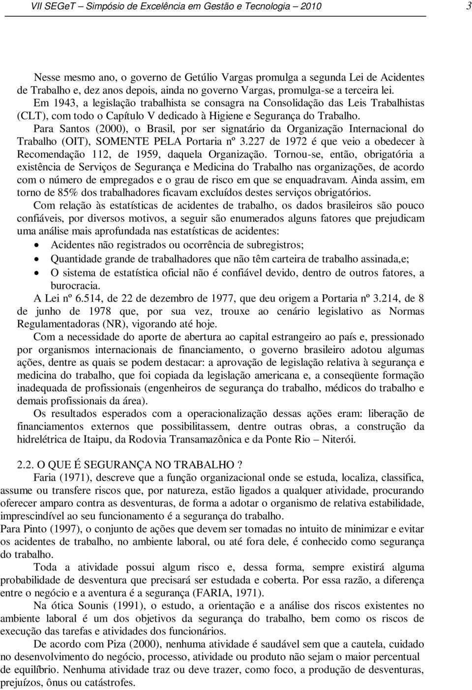 Para Santos (2000), o Brasil, por ser signatário da Organização Internacional do Trabalho (OIT), SOMENTE PELA Portaria nº 3.